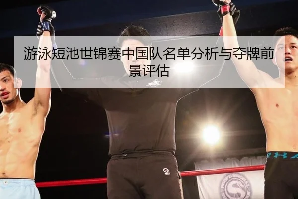 游泳短池世锦赛中国队名单分析与夺牌前景评估
